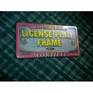  EXPENSIVE BUT WORTH IT Bright PINK License Plate Frame 