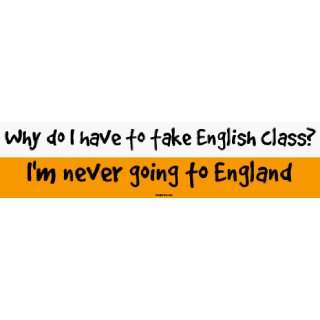   to take English class? Im never going to England MINIATURE Sticker