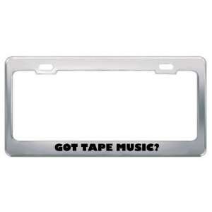 Got Tape Music? Music Musical Instrument Metal License Plate Frame 