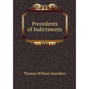 Precedents of Indictments Thomas William Saunders  Books