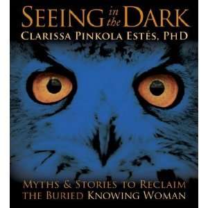  Seeing in the Dark Myths and Stories to Reclaim the 
