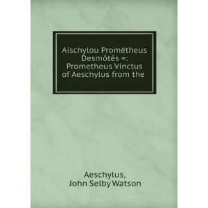   Vinctus of Aeschylus from the . John Selby Watson Aeschylus Books