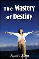 The Mastery of Destiny James Allen