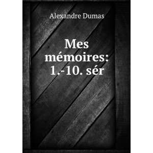  Mes mÃ©moires 1. 10. sÃ©r Alexandre Dumas Books