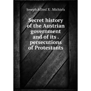   its . persecutions of Protestants Joseph Alfred X . Michiels Books