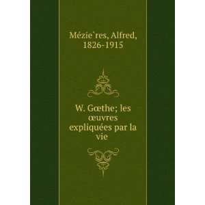  W. GÅthe; les Åuvres expliqueÌes par la vie Alfred 