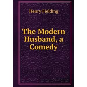  The Modern Husband, a Comedy Henry Fielding Books