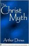   The Christ Myth by Arthur Drews, Prometheus Books 