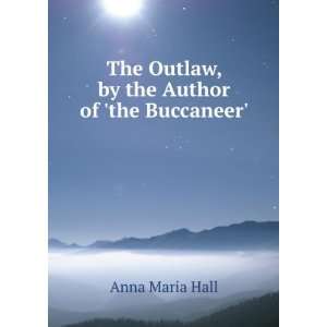   The Outlaw, by the Author of the Buccaneer. Anna Maria Hall Books