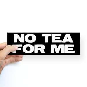  NO TEA FOR ME Sticker Bumper Republican Bumper Sticker by 