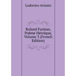   me HÃ©roÃ¯que, Volume 3 (French Edition) Lodovico Ariosto Books