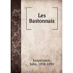  Les Bastonnais John, 1838 1891 LespÃ©rance Books