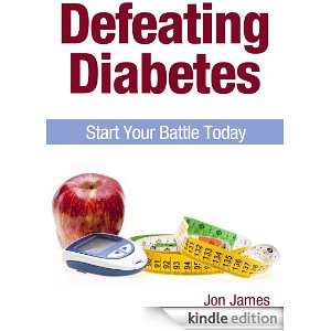 Defeating Diabetes Start Your Battle Today Jon James  