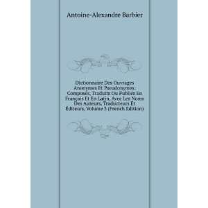  ?diteurs, Volume 3 (French Edition) Antoine Alexandre Barbier Books