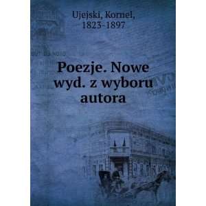 Poezje. Nowe wyd. z wyboru autora Kornel, 1823 1897 Ujejski  