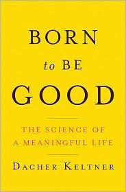 Born to Be Good The Science of a Meaningful Life, (039306512X 