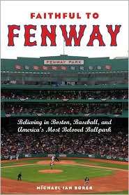 Faithful to Fenway Believing in Boston, Baseball, and Americas Most 