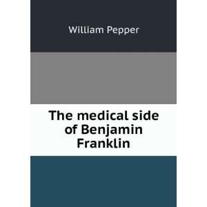   medical side of Benjamin Franklin William Pepper  Books