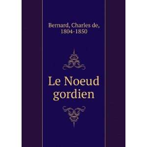  Le Noeud gordien Charles de, 1804 1850 Bernard Books