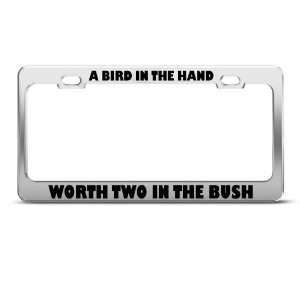 Bird In The Hand Worth Two In Bush Humor Funny Metal license plate 