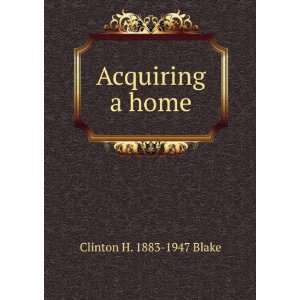 Acquiring a home Clinton H. 1883 1947 Blake Books