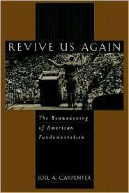 Revive Us Again The Reawakening of American Fundamentalism 