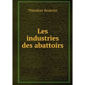  Les industries des abattoirs ThÃ©odore Bourrier Books