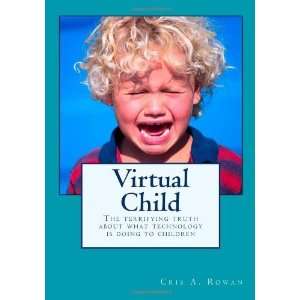  Virtual Child The terrifying truth about what technology 