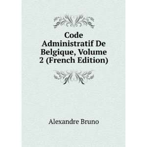 Administratif De Belgique, Volume 2 (French Edition) Alexandre Bruno 