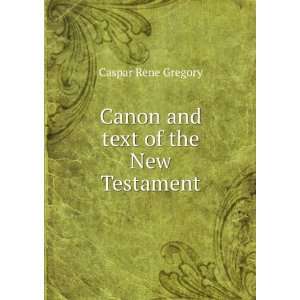    Canon and text of the New Testament Caspar Rene Gregory Books