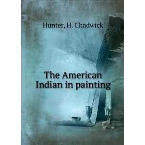  The American Indian in painting H. Chadwick Hunter Books