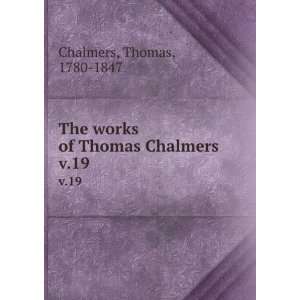   The works of Thomas Chalmers . v.19 Thomas, 1780 1847 Chalmers Books