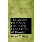 NEW The Master Planter or Life in the Cane Fields of
