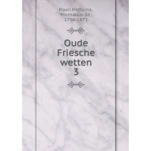  Oude Friesche wetten. 3 Montanus de, 1796 1873 Haan 