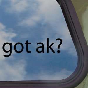  Got Ak? Black Decal Gun Ak 47 Car Truck Window Sticker 