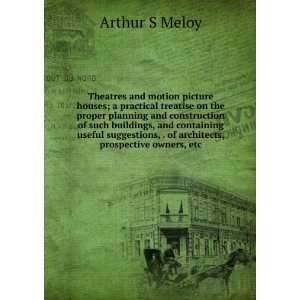 and motion picture houses; a practical treatise on the proper planning 