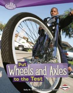   Put Wheels and Axles to the Test by Sally M. Walker 