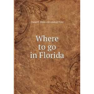  Where to go in Florida Daniel F. [from old catalog] Tyler Books