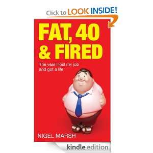 Fat, Forty And Fired The year I lost my job and got a life Nigel 