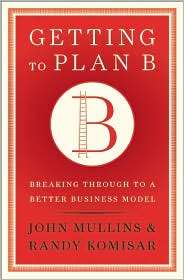 Getting to Plan B Breaking Through to a Better Business Model 