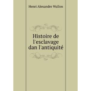   de lesclavage dan lantiquitÃ© Henri Alexandre Wallon Books