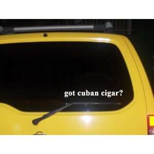  got cuban cigar? Funny decal sticker Brand New 