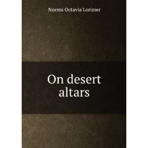  On desert altars Norma Octavia Lorimer Books