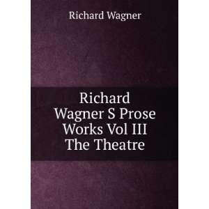   Wagner S Prose Works Vol III The Theatre Richard Wagner Books