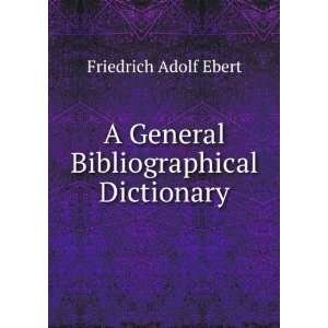   General Bibliographical Dictionary Friedrich Adolf Ebert Books