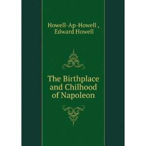   and Chilhood of Napoleon Edward Howell Howell Ap Howell  Books