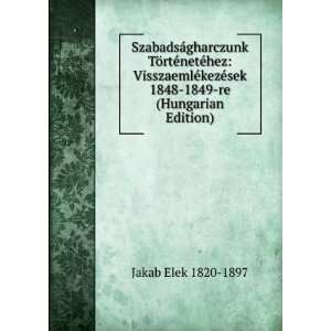   ©sek 1848 1849 re (Hungarian Edition) Jakab Elek 1820 1897 Books