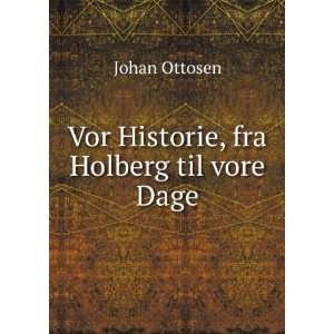    Vor Historie, fra Holberg til vore Dage Johan Ottosen Books