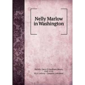  Nelly Marlow in Washington Laura D. Sandham, Henry, ; D 