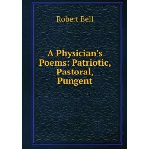  A Physicians Poems Patriotic, Pastoral, Pungent Robert 